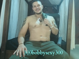 300bobbysexy300