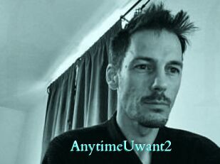 AnytimeUwant2