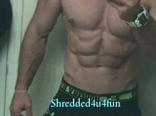 Shredded4u4fun